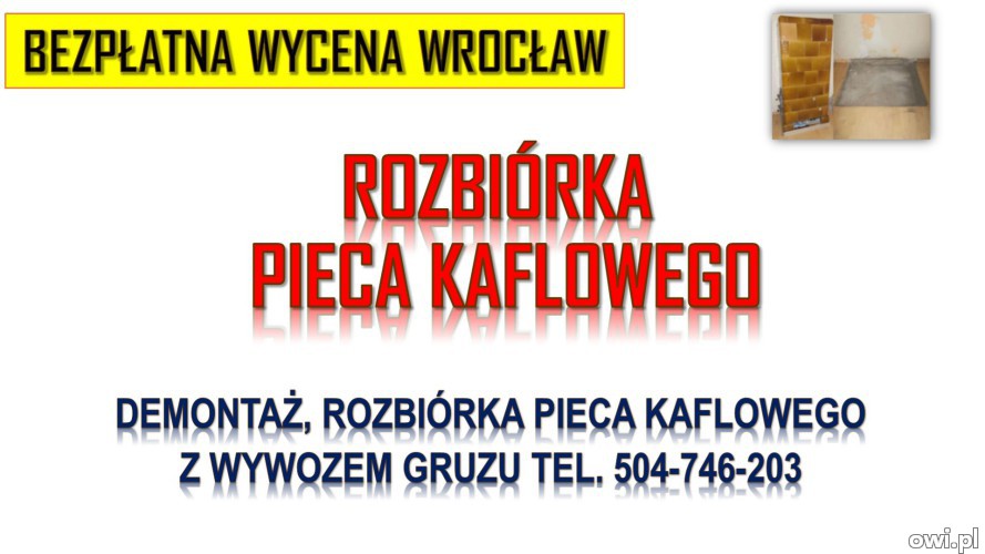 Ile kosztuje rozebranie pieca kaflowego we Wrocławiu tel. 504-746-203, wyburzenie  Cena za wyburzenie pieca kaflowego