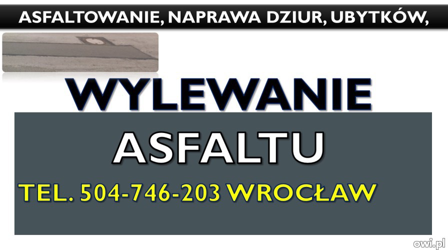Naprawa dziur w jezdni cena, tel. 504-746-203, Wrocław. Wylewanie asfaltu, uzupełnienie nawierzchni.